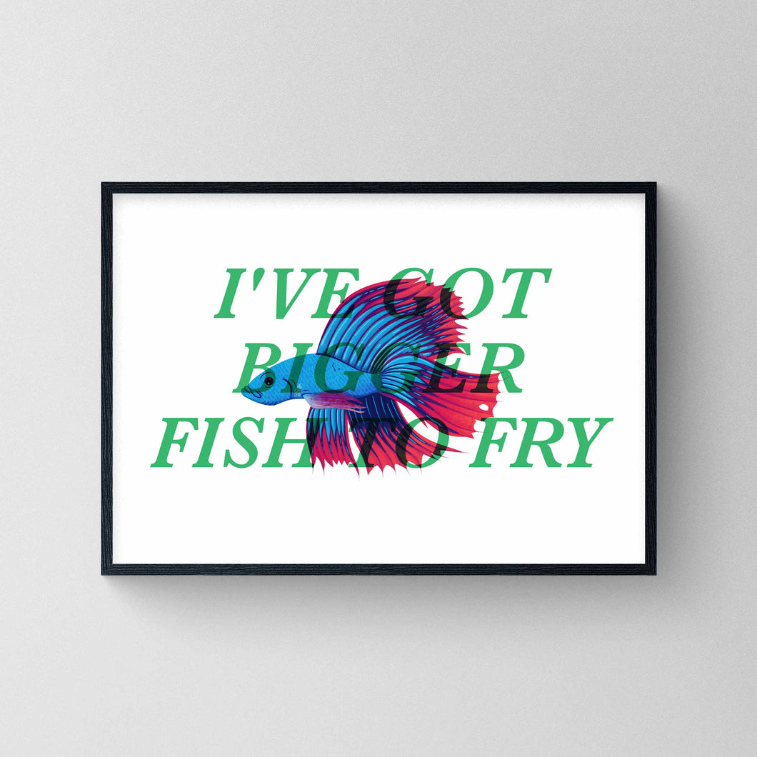 I've Got Bigger Fish To Fry - Siamese Fighting Fish Print