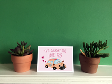 Load image into Gallery viewer, I&#39;ve caught the Love Pug - Valentine&#39;s card
